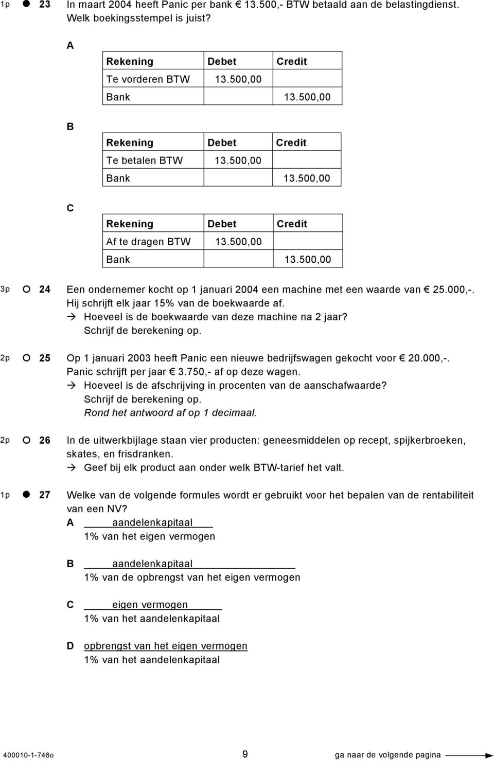 000,-. Hij schrijft elk jaar 15% van de boekwaarde af. Hoeveel is de boekwaarde van deze machine na 2 jaar? Op 1 januari 2003 heeft Panic een nieuwe bedrijfswagen gekocht voor 20.000,-. Panic schrijft per jaar 3.