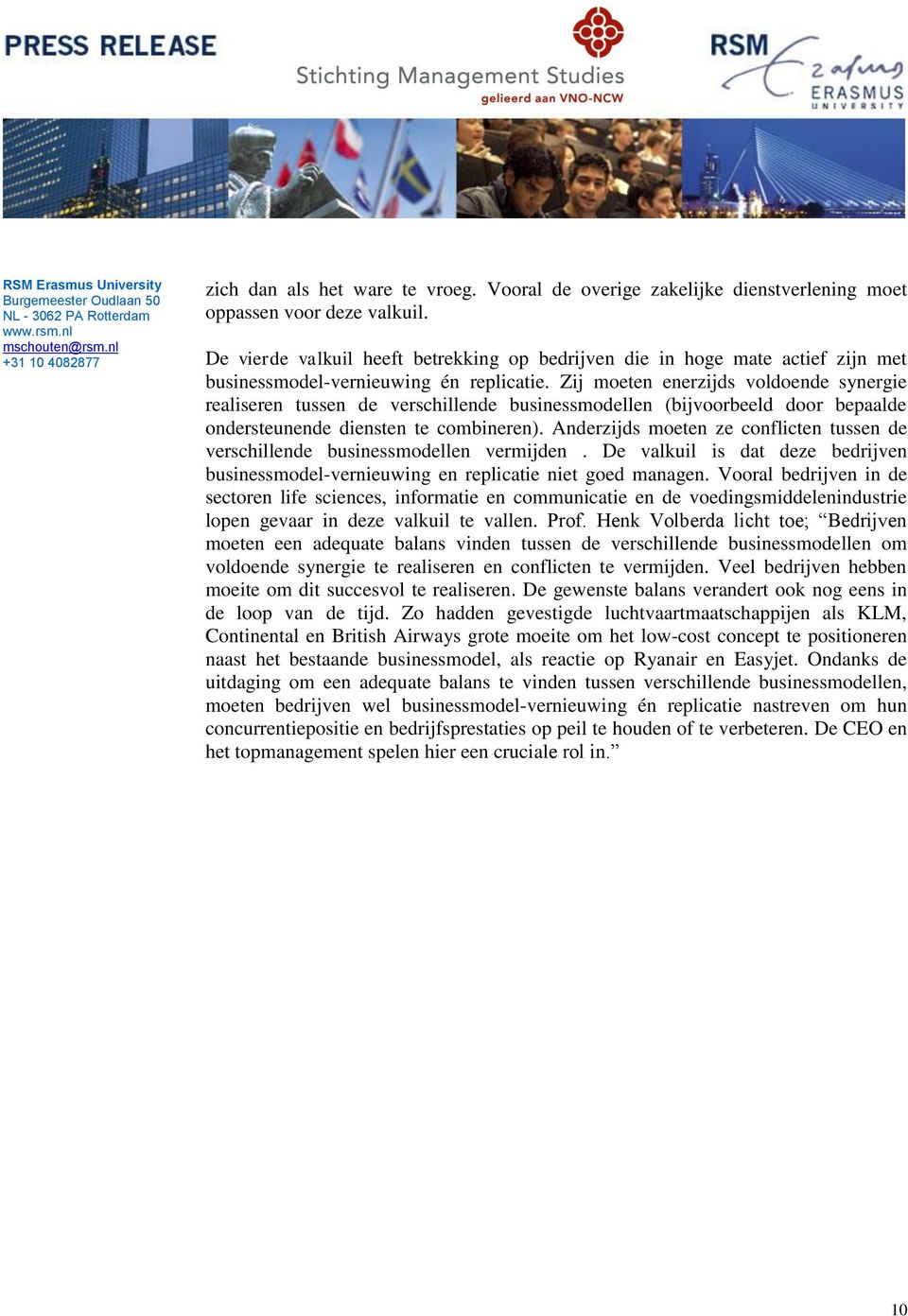 Zij moeten enerzijds voldoende synergie realiseren tussen de verschillende businessmodellen (bijvoorbeeld door bepaalde ondersteunende diensten te combineren).