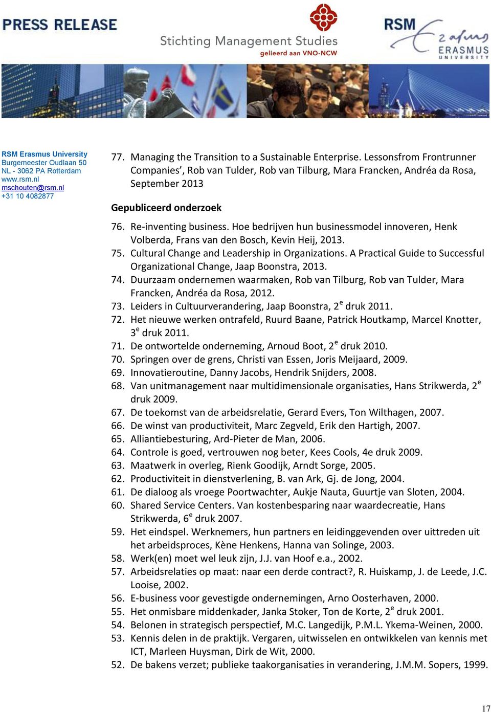 A Practical Guide to Successful Organizational Change, Jaap Boonstra, 2013. 74. Duurzaam ondernemen waarmaken, Rob van Tilburg, Rob van Tulder, Mara Francken, Andréa da Rosa, 2012. 73.