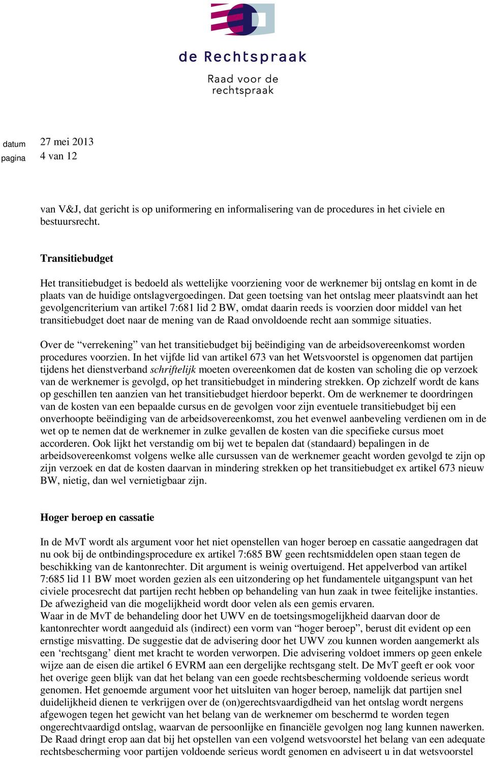 Dat geen toetsing van het ontslag meer plaatsvindt aan het gevolgencriterium van artikel 7:681 lid 2 BW, omdat daarin reeds is voorzien door middel van het transitiebudget doet naar de mening van de