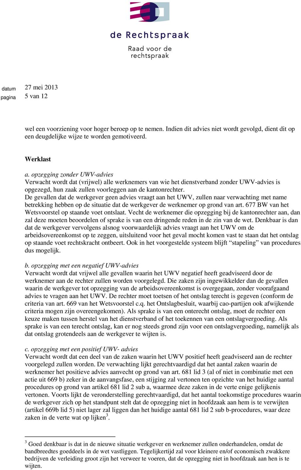 De gevallen dat de werkgever geen advies vraagt aan het UWV, zullen naar verwachting met name betrekking hebben op de situatie dat de werkgever de werknemer op grond van art.