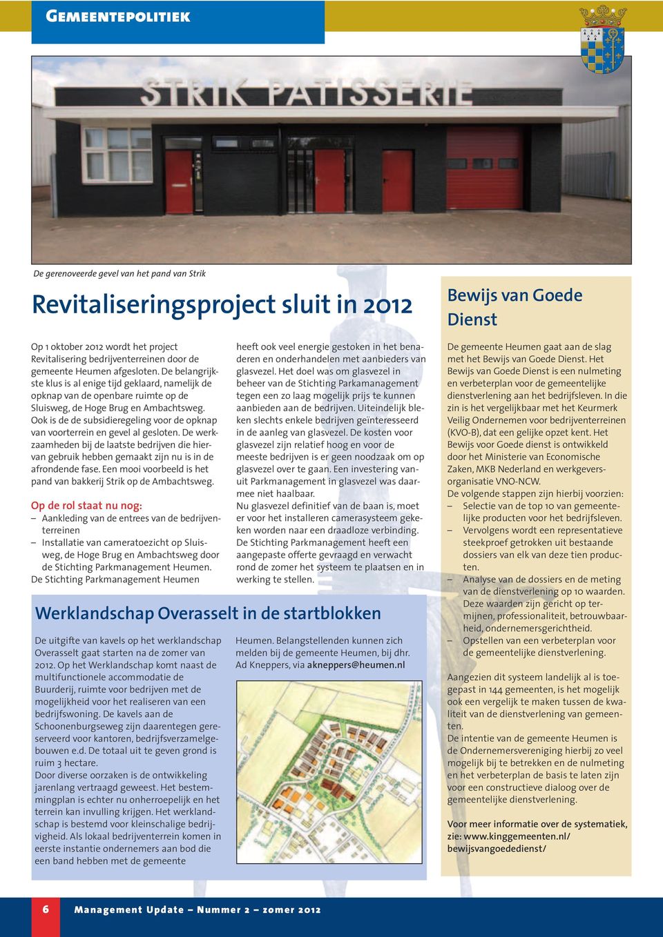 Ook is de de subsidieregeling voor de opknap van voorterrein en gevel al gesloten. De werkzaamheden bij de laatste bedrijven die hiervan gebruik hebben gemaakt zijn nu is in de afrondende fase.