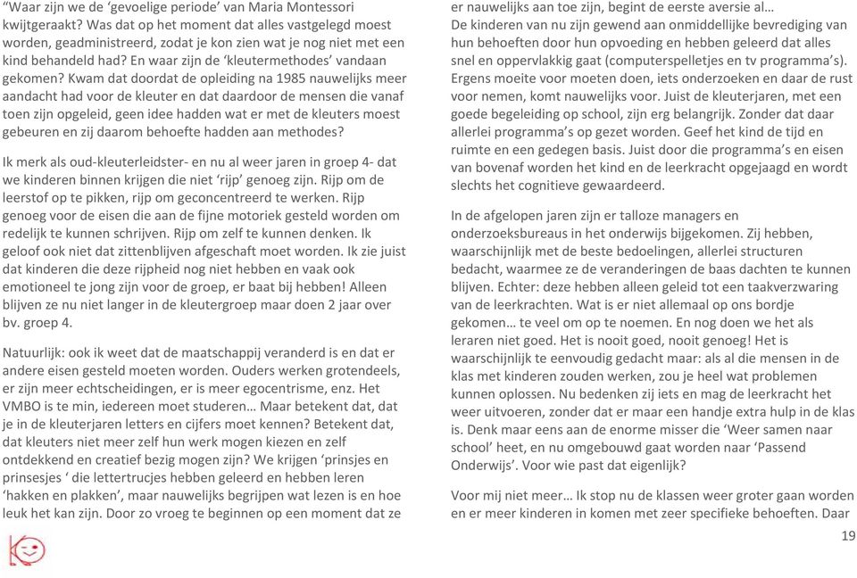 Kwam dat doordat de opleiding na 1985 nauwelijks meer aandacht had voor de kleuter en dat daardoor de mensen die vanaf toen zijn opgeleid, geen idee hadden wat er met de kleuters moest gebeuren en