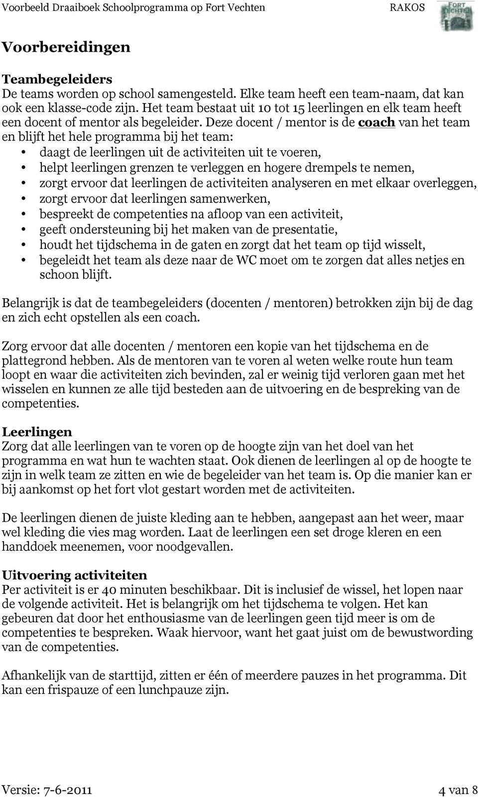 Deze docent / mentor is de coach van het team en blijft het hele programma bij het team: daagt de leerlingen uit de activiteiten uit te voeren, helpt leerlingen grenzen te verleggen en hogere