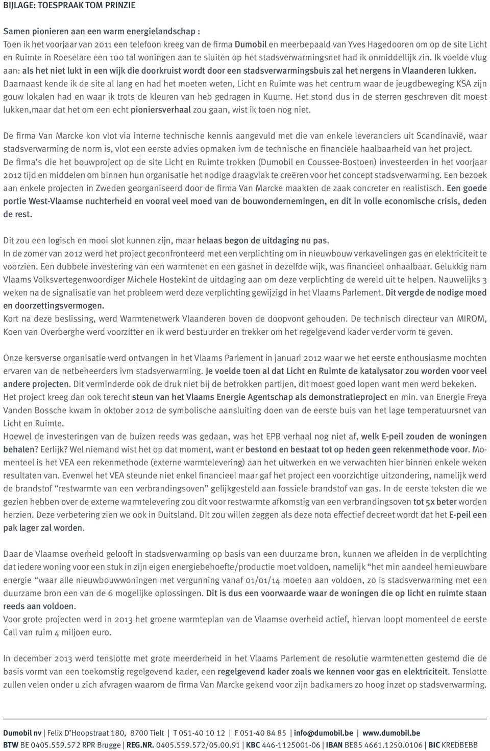 Ik voelde vlug aan: als het niet lukt in een wijk die doorkruist wordt door een stadsverwarmingsbuis zal het nergens in Vlaanderen lukken.