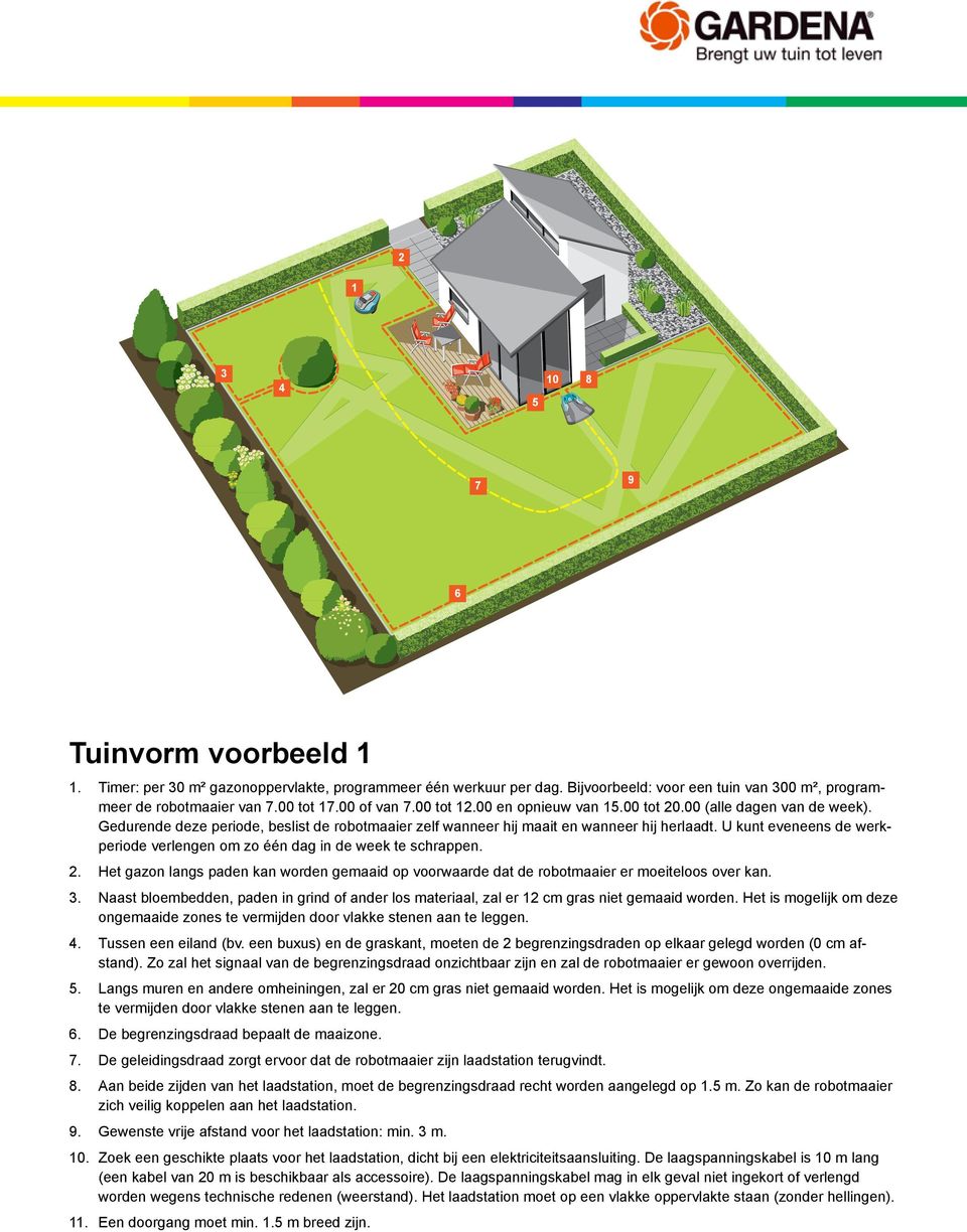 U kunt eveneens de werkperiode verlengen om zo één dag in de week te schrappen.. Het gazon langs paden kan worden gemaaid op voorwaarde dat de robotmaaier er moeiteloos over kan.