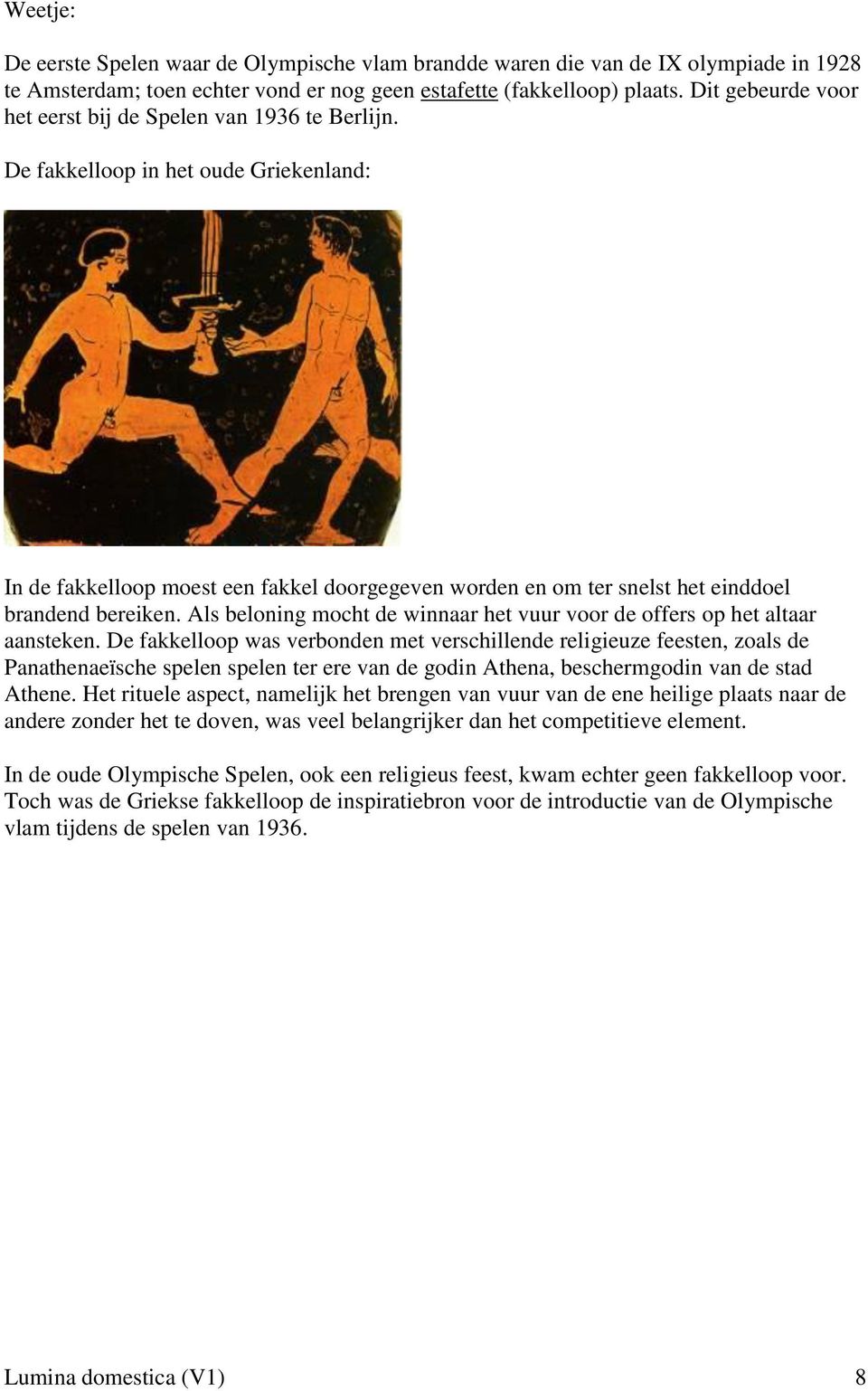 De fakkelloop in het oude Griekenland: In de fakkelloop moest een fakkel doorgegeven worden en om ter snelst het einddoel brandend bereiken.