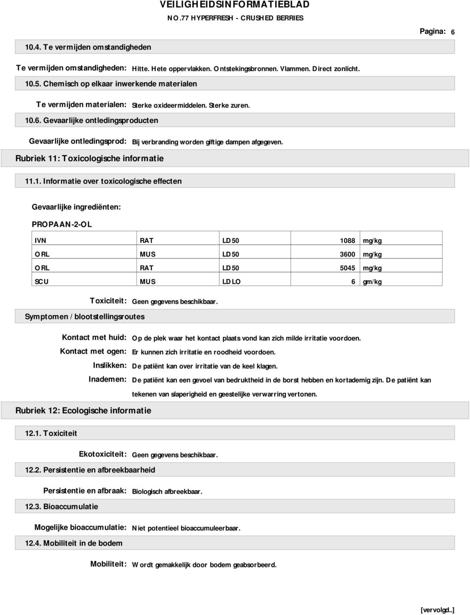 Gevaarlijke ontledingsproducten Gevaarlijke ontledingsprod: Bij verbranding worden giftige dampen afgegeven. Rubriek 11