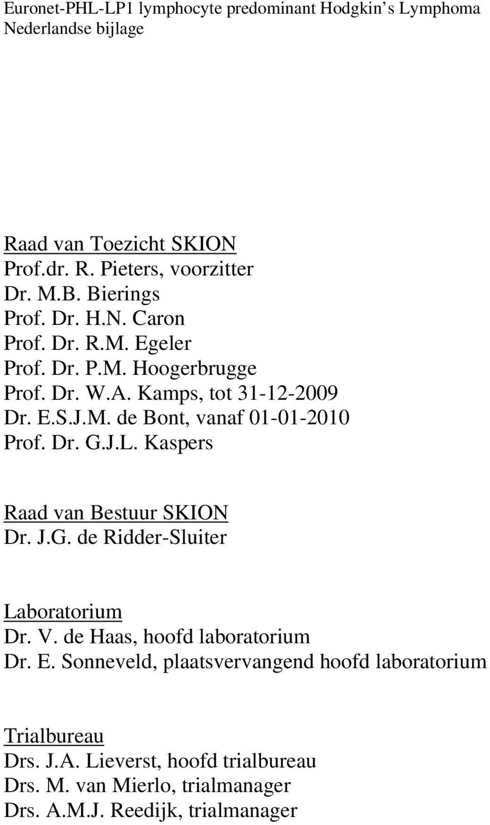 V. de Haas, hoofd laboratorium Dr. E. Sonneveld, plaatsvervangend hoofd laboratorium Trialbureau Drs. J.A.