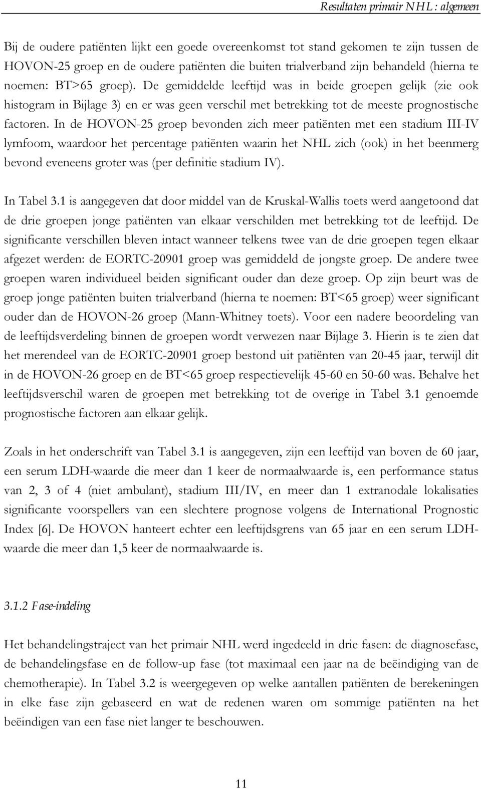 In de HOVON-25 groep bevonden zich meer patiënten met een stadium III-IV lymfoom, waardoor het percentage patiënten waarin het NHL zich (ook) in het beenmerg bevond eveneens groter was (per definitie