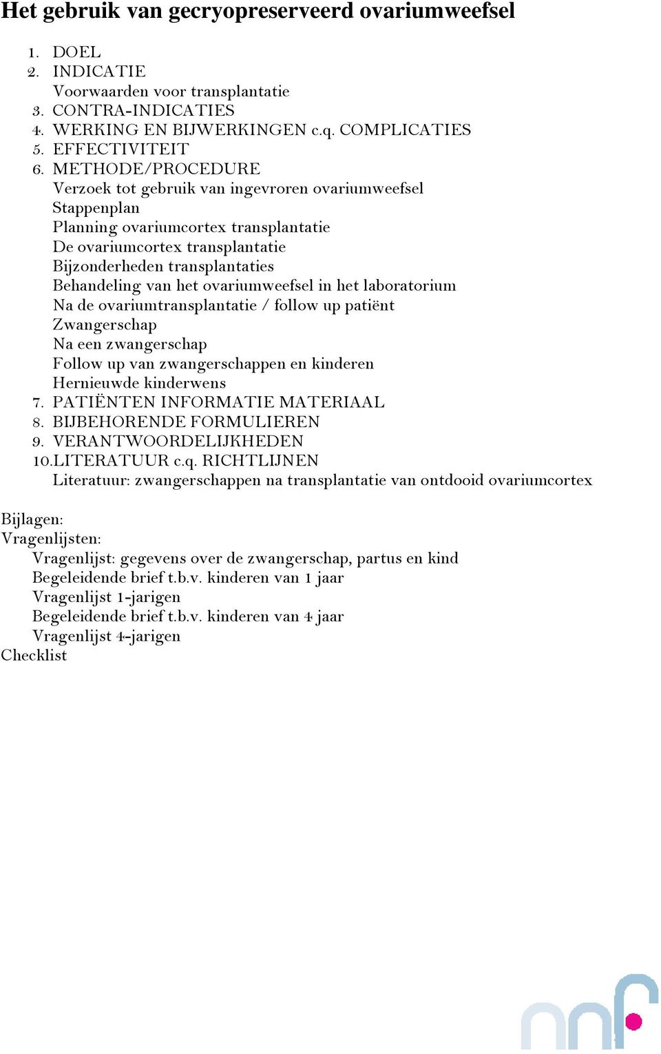 het ovariumweefsel in het laboratorium Na de ovariumtransplantatie / follow up patiënt Zwangerschap Na een zwangerschap Follow up van zwangerschappen en kinderen Hernieuwde kinderwens 7.