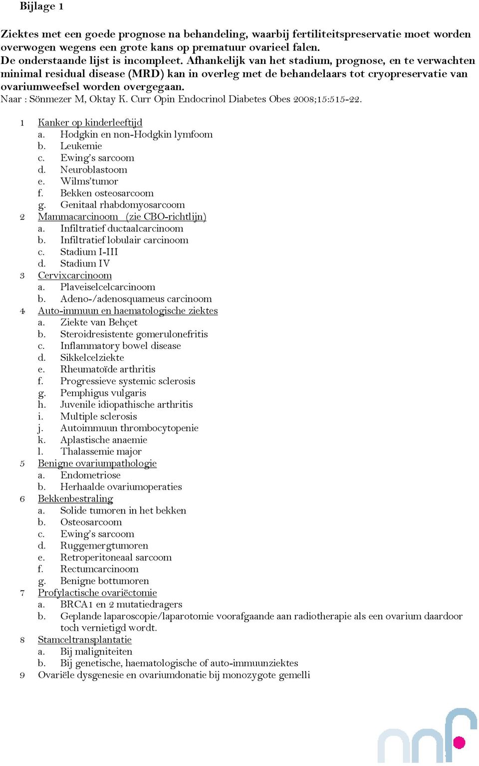 Naar : Sönmezer M, Oktay K. Curr Opin Endocrinol Diabetes Obes 2008;15:515-22. 1 Kanker op kinderleeftijd a. Hodgkin en non-hodgkin lymfoom b. Leukemie c. Ewing s sarcoom d. Neuroblastoom e.