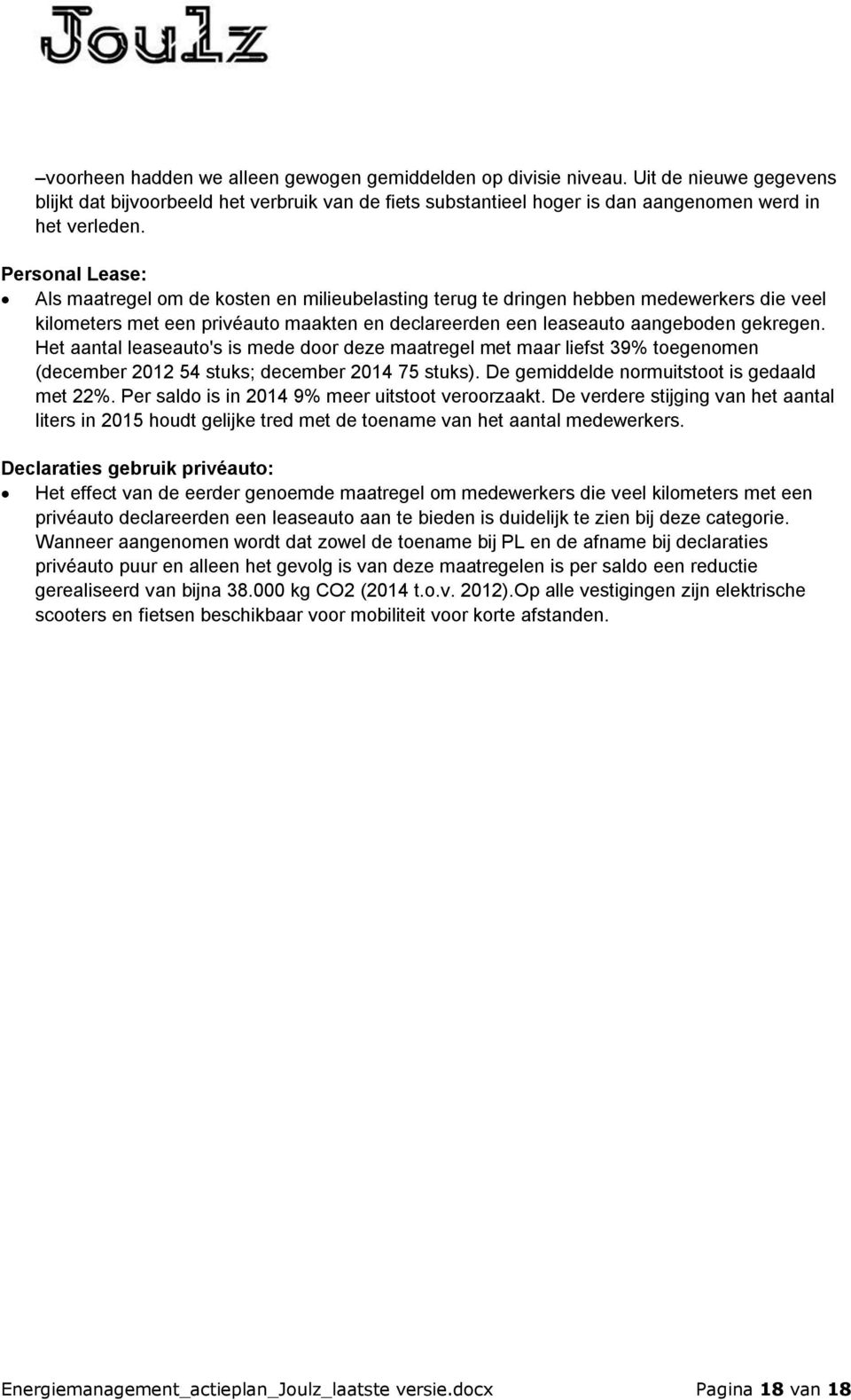 Het aantal leaseauto's is mede door deze maatregel met maar liefst 39% toegenomen (december 2012 54 stuks; december 2014 75 stuks). De gemiddelde normuitstoot is gedaald met 22%.