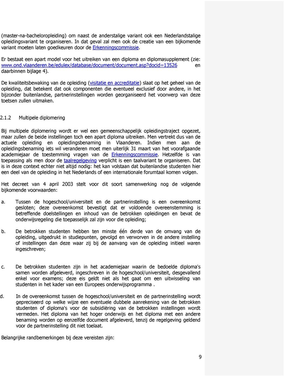 Er bestaat een apart model voor het uitreiken van een diploma en diplomasupplement (zie: www.ond.vlaanderen.be/edulex/database/document/document.asp?docid=13526 en daarbinnen bijlage 4).
