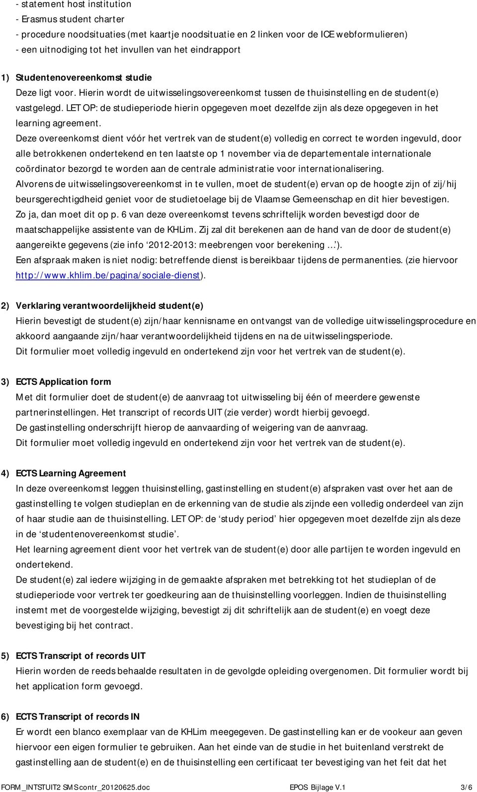 LET OP: de studieperiode hierin opgegeven moet dezelfde zijn als deze opgegeven in het learning agreement.