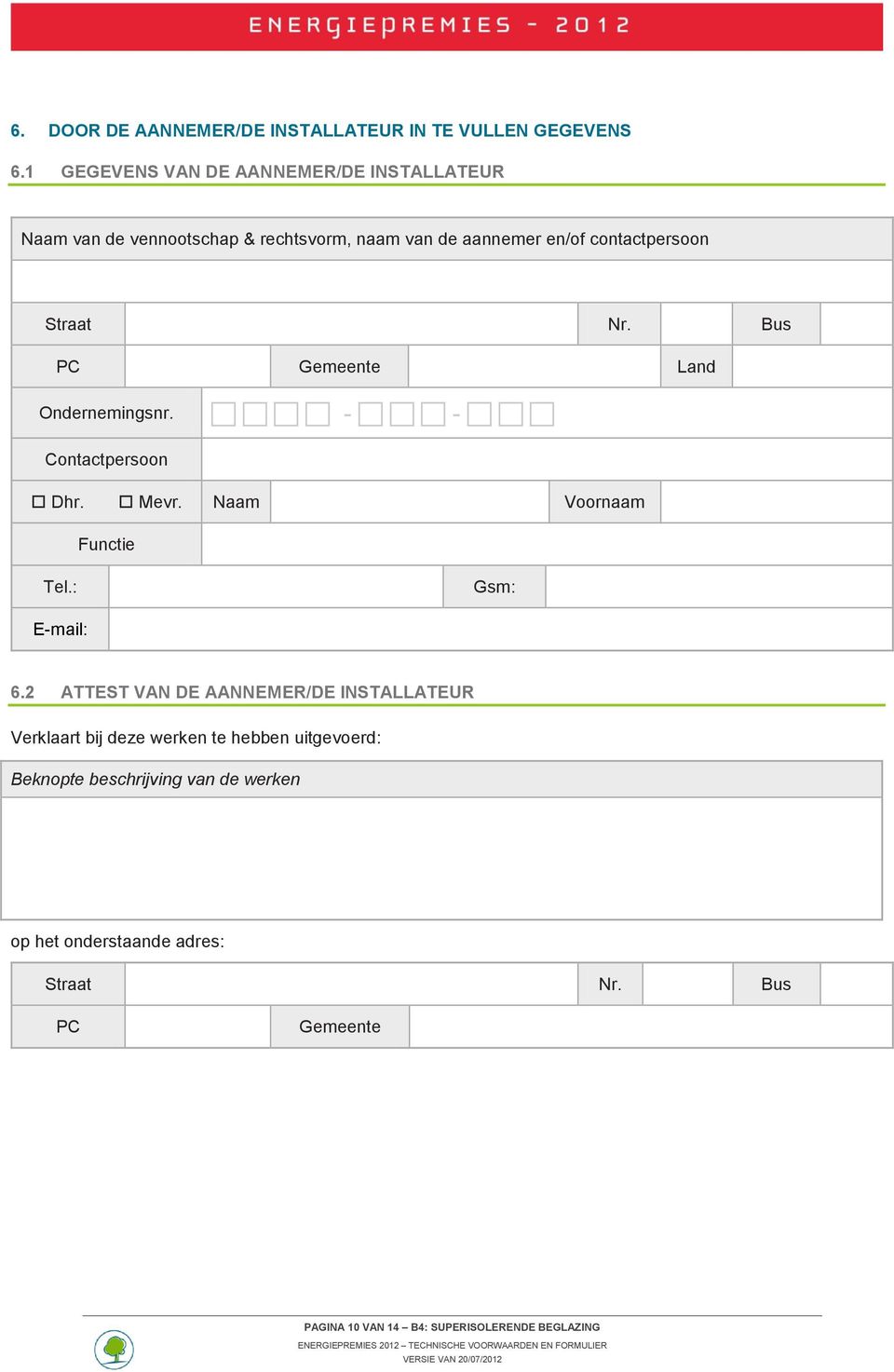 Nr. Bus PC Gemeente Land Ondernemingsnr. - - Contactpersoon Dhr. Mevr. Naam Voornaam Functie Tel.: Gsm: E-mail: 6.