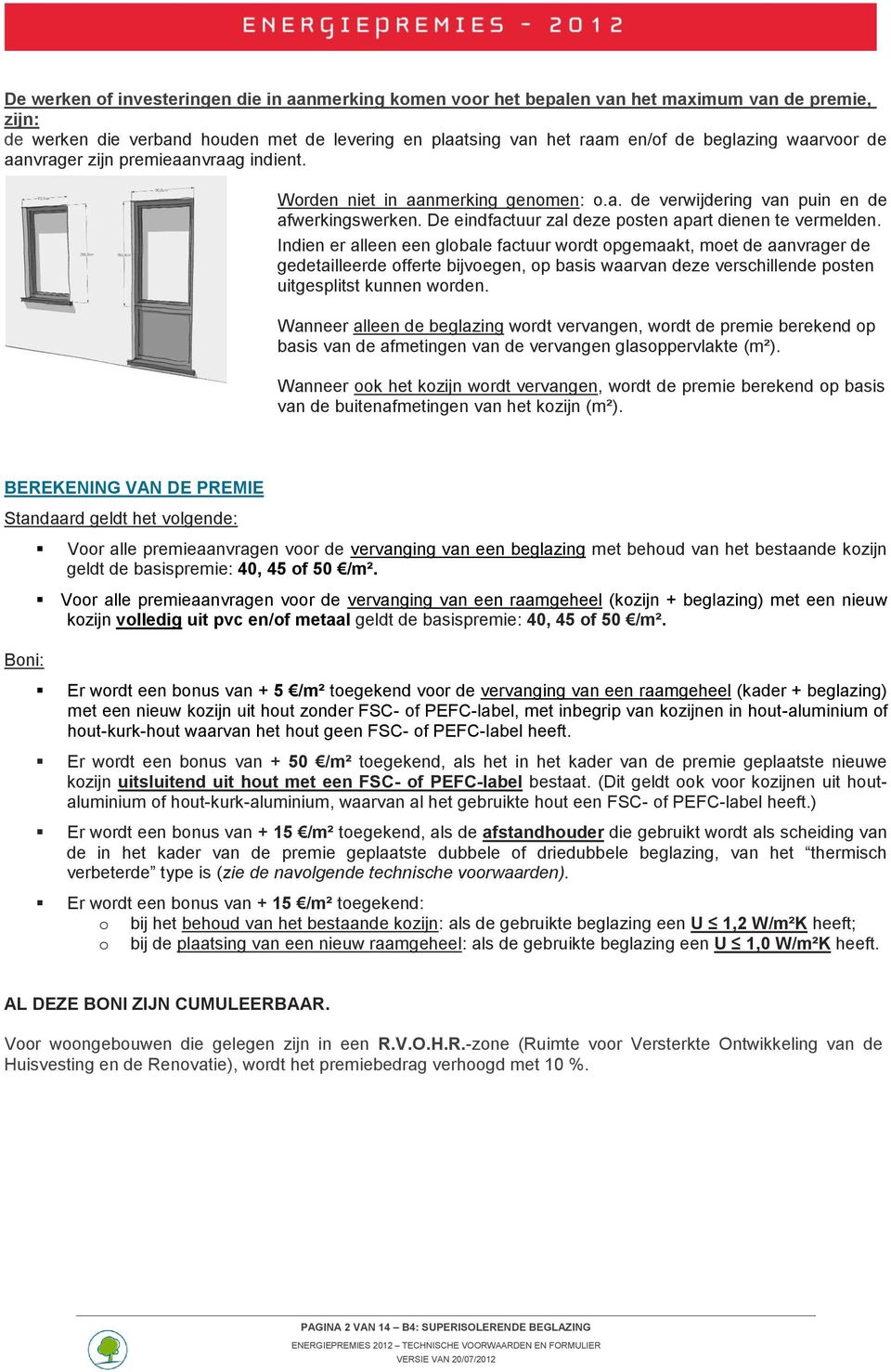 Indien er alleen een globale factuur wordt opgemaakt, moet de aanvrager de gedetailleerde offerte bijvoegen, op basis waarvan deze verschillende posten uitgesplitst kunnen worden.