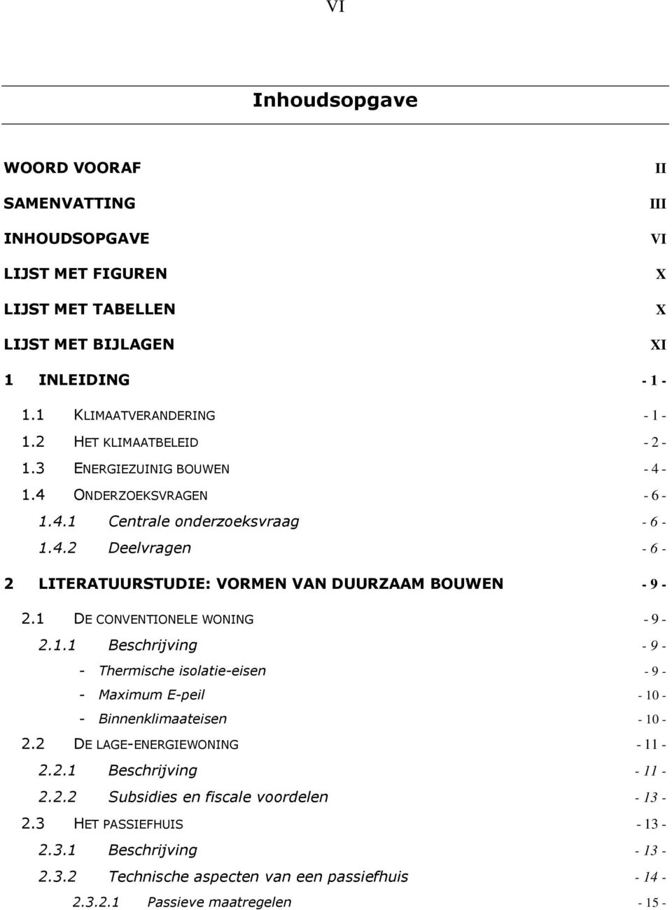 1 DE CONVENTIONELE WONING - 9-2.1.1 Beschrijving - 9 - - Thermische isolatie-eisen - 9 - - Maximum E-peil - 10 - - Binnenklimaateisen - 10-2.2 DE LAGE-ENERGIEWONING - 11-2.2.1 Beschrijving - 11-2.