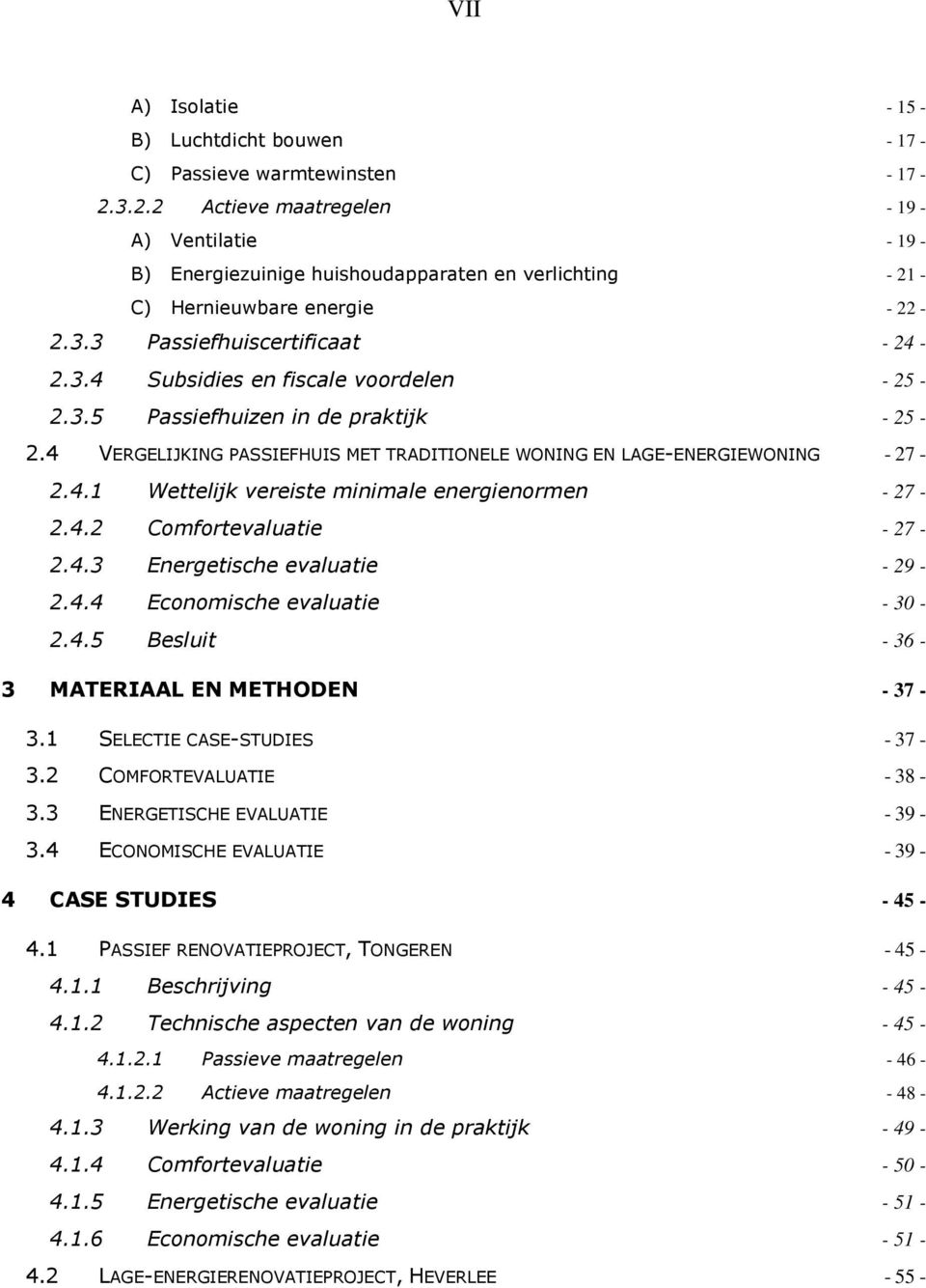 3.5 Passiefhuizen in de praktijk - 25-2.4 VERGELIJKING PASSIEFHUIS MET TRADITIONELE WONING EN LAGE-ENERGIEWONING - 27-2.4.1 Wettelijk vereiste minimale energienormen - 27-2.4.2 Comfortevaluatie - 27-2.