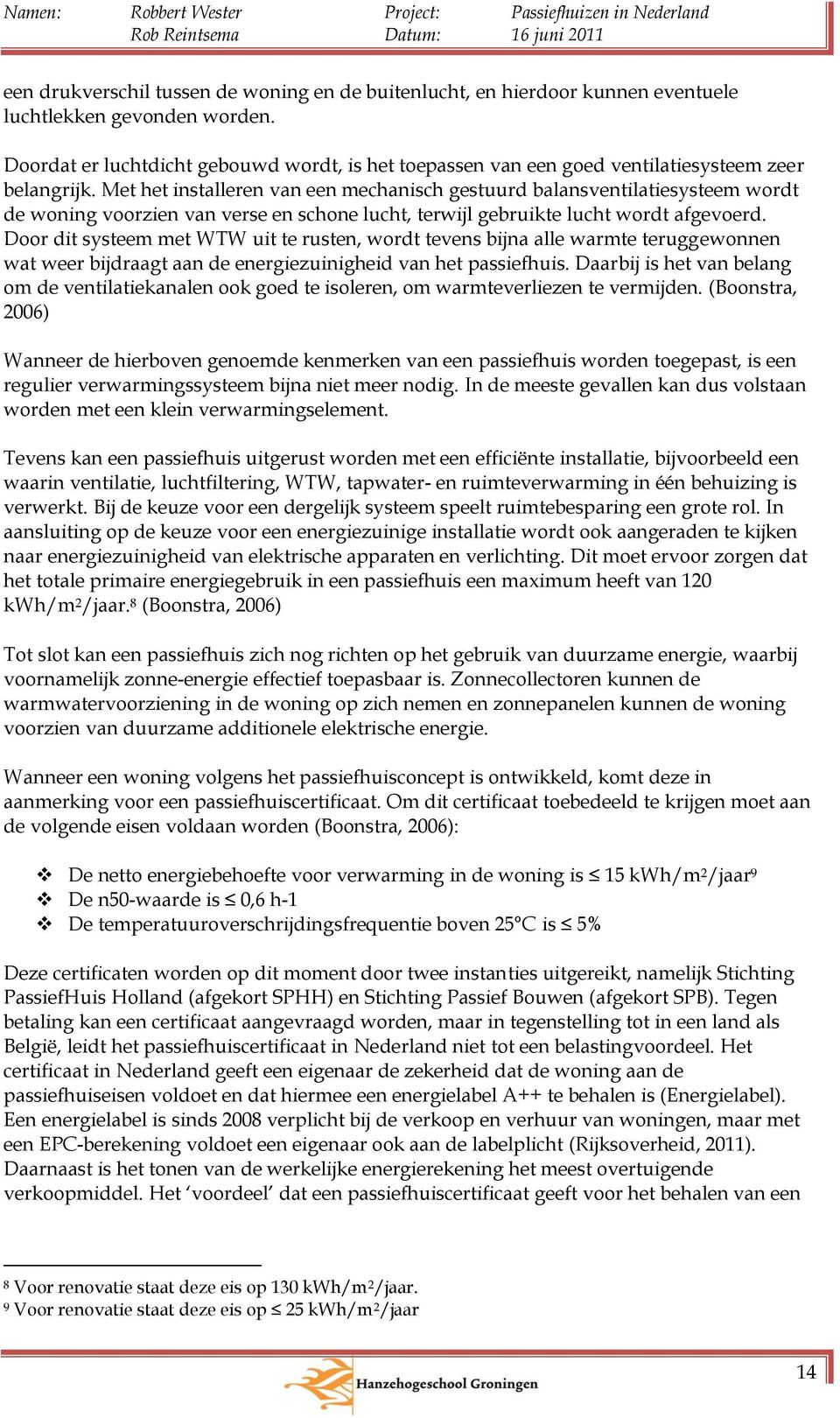 Met het installeren van een mechanisch gestuurd balansventilatiesysteem wordt de woning voorzien van verse en schone lucht, terwijl gebruikte lucht wordt afgevoerd.