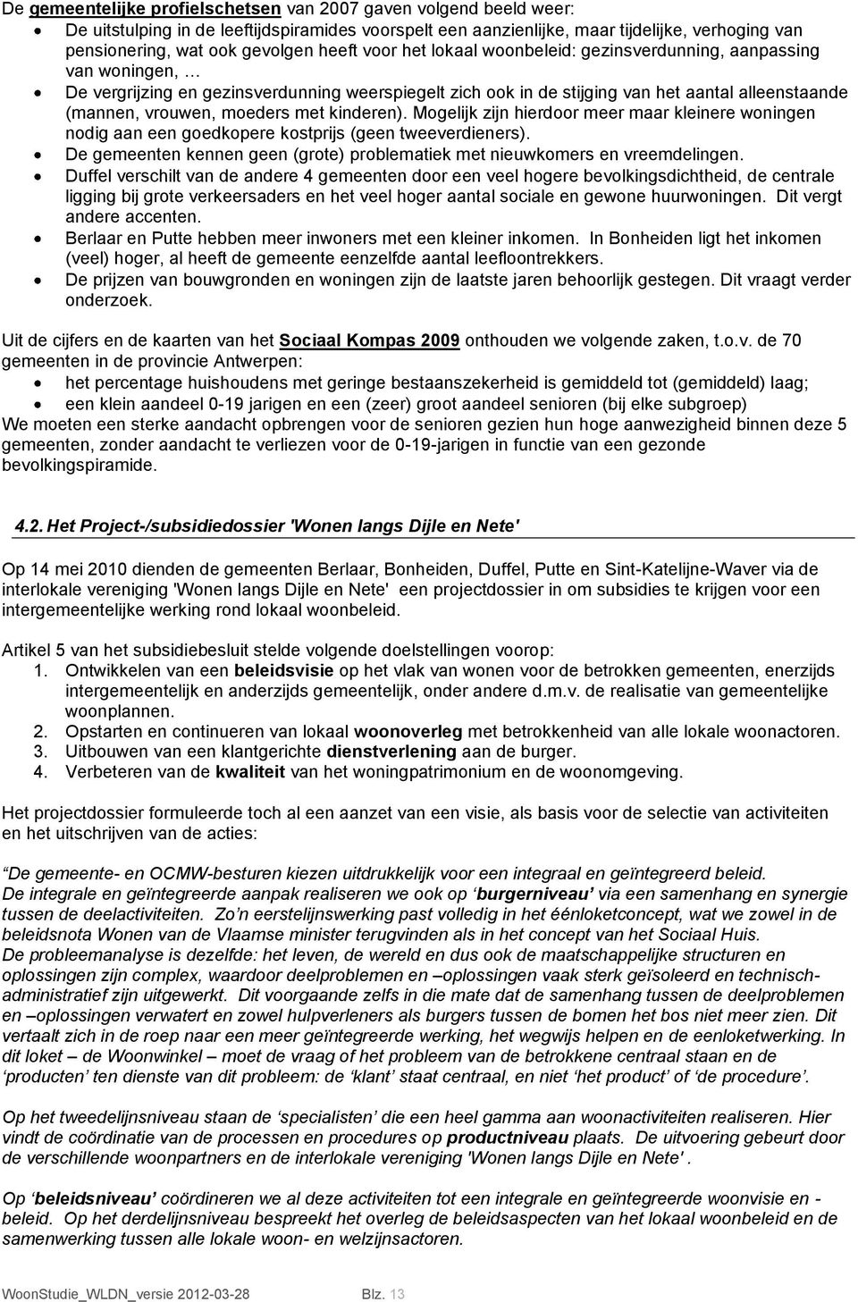 moeders met kinderen). Mogelijk zijn hierdoor meer maar kleinere woningen nodig aan een goedkopere kostprijs (geen tweeverdieners).