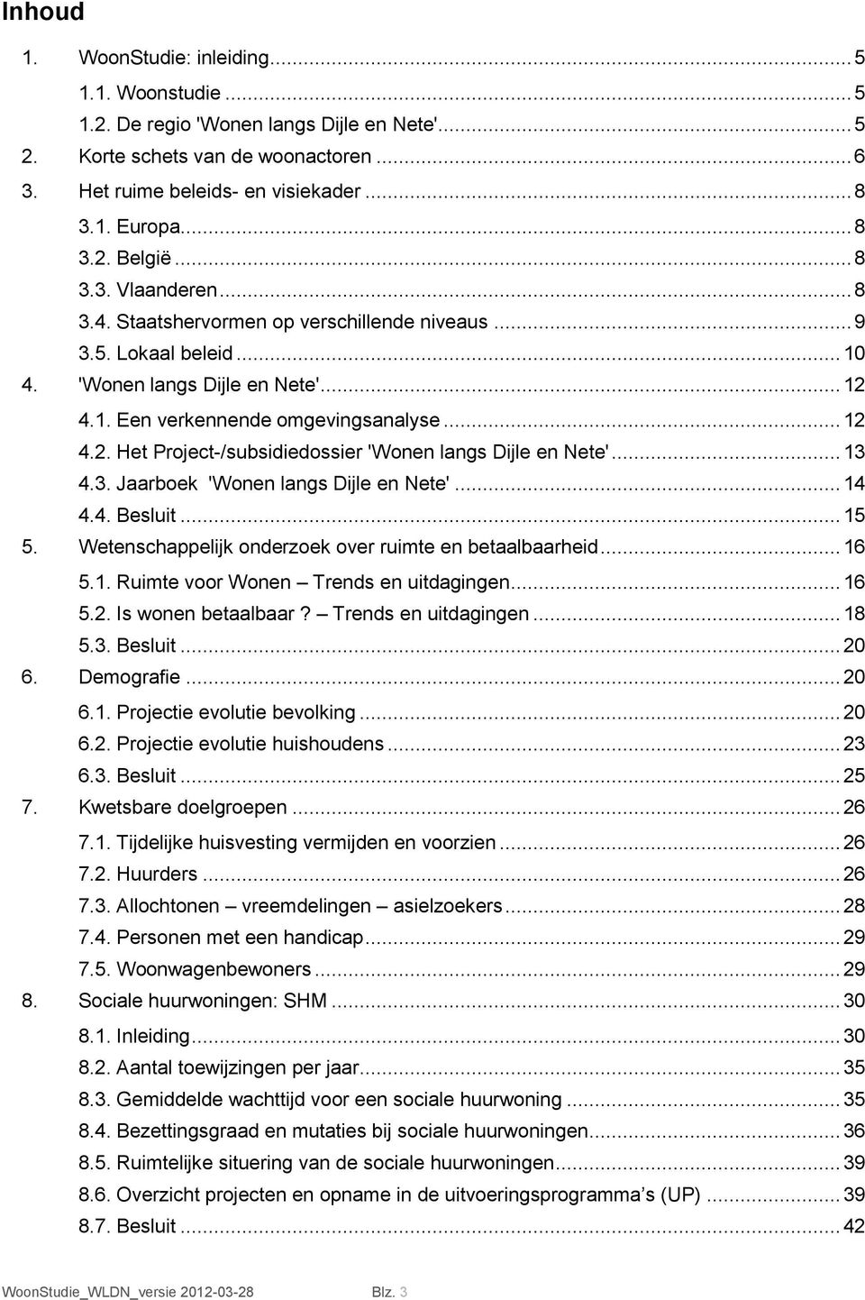 .. 13 4.3. Jaarboek 'Wonen langs Dijle en Nete'... 14 4.4. Besluit... 15 5. Wetenschappelijk onderzoek over ruimte en betaalbaarheid... 16 5.1. Ruimte voor Wonen Trends en uitdagingen... 16 5.2.