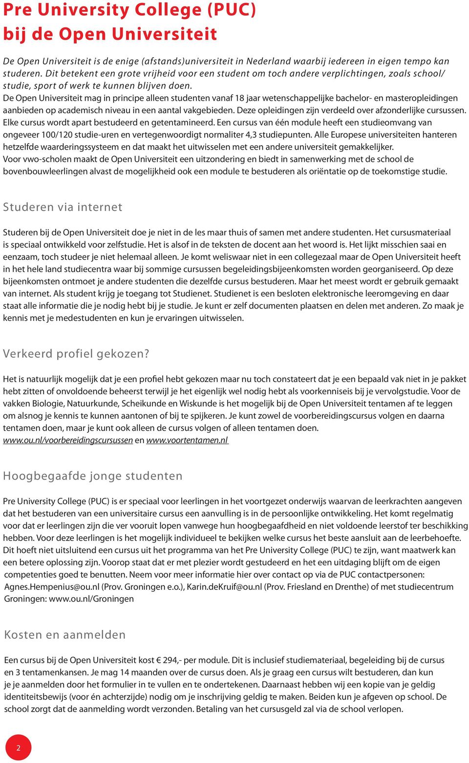 De Open Universiteit mag in principe alleen studenten vanaf 18 jaar wetenschappelijke bachelor- en masteropleidingen aanbieden op academisch niveau in een aantal vakgebieden.