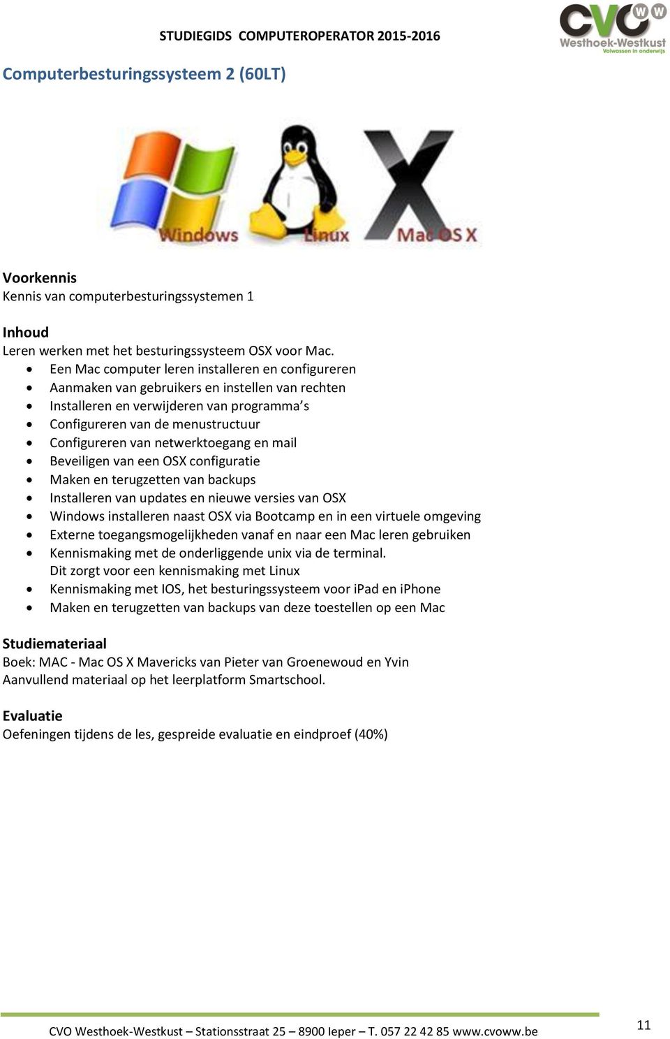 netwerktoegang en mail Beveiligen van een OSX configuratie Maken en terugzetten van backups Installeren van updates en nieuwe versies van OSX Windows installeren naast OSX via Bootcamp en in een