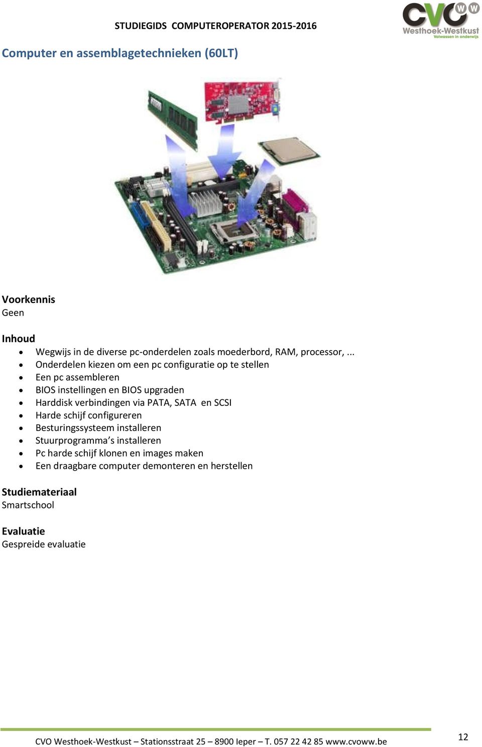 .. Onderdelen kiezen om een pc configuratie op te stellen Een pc assembleren BIOS instellingen en BIOS upgraden Harddisk