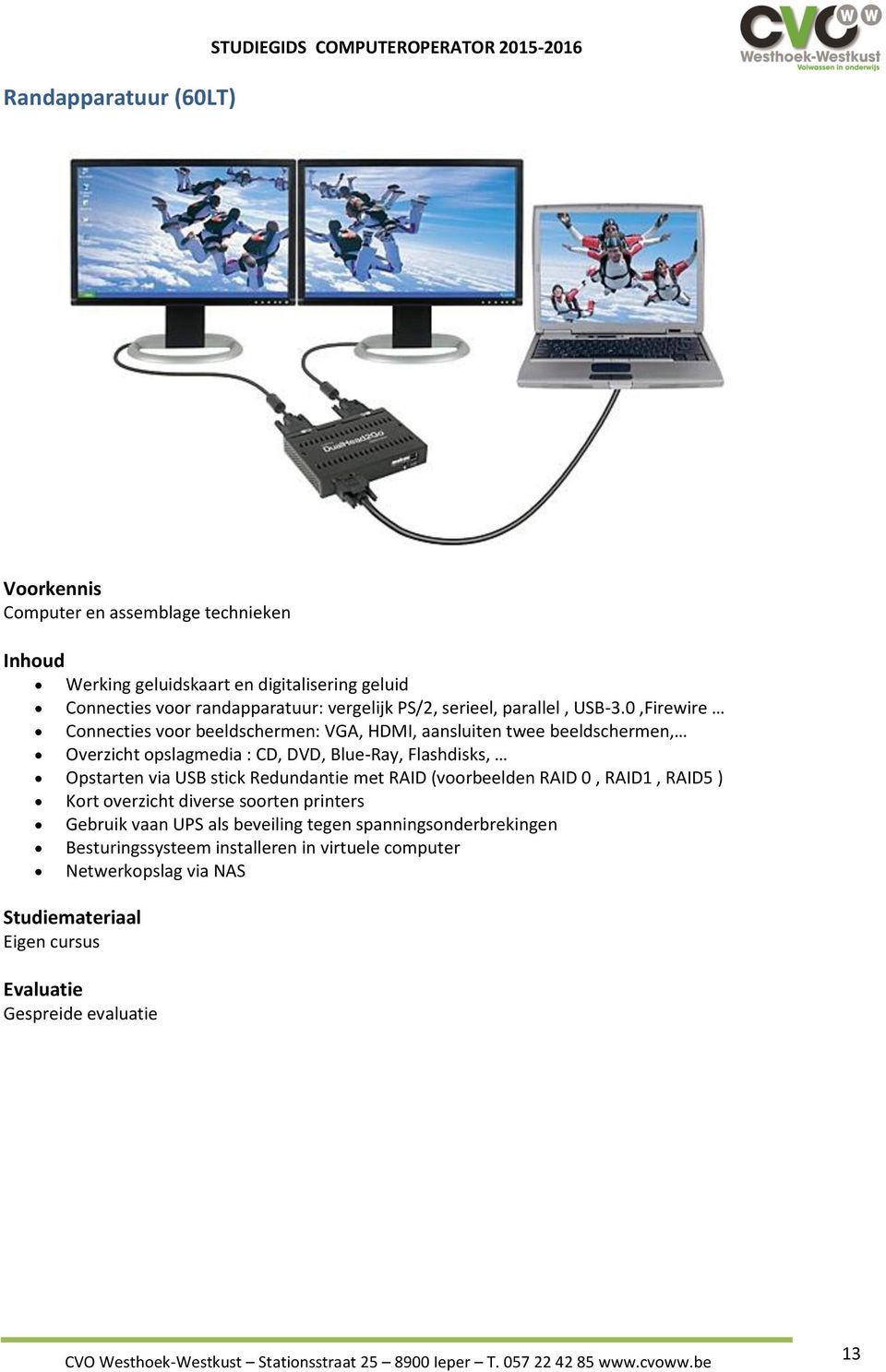0,Firewire Connecties voor beeldschermen: VGA, HDMI, aansluiten twee beeldschermen, Overzicht opslagmedia : CD, DVD, Blue-Ray, Flashdisks, Opstarten via USB stick