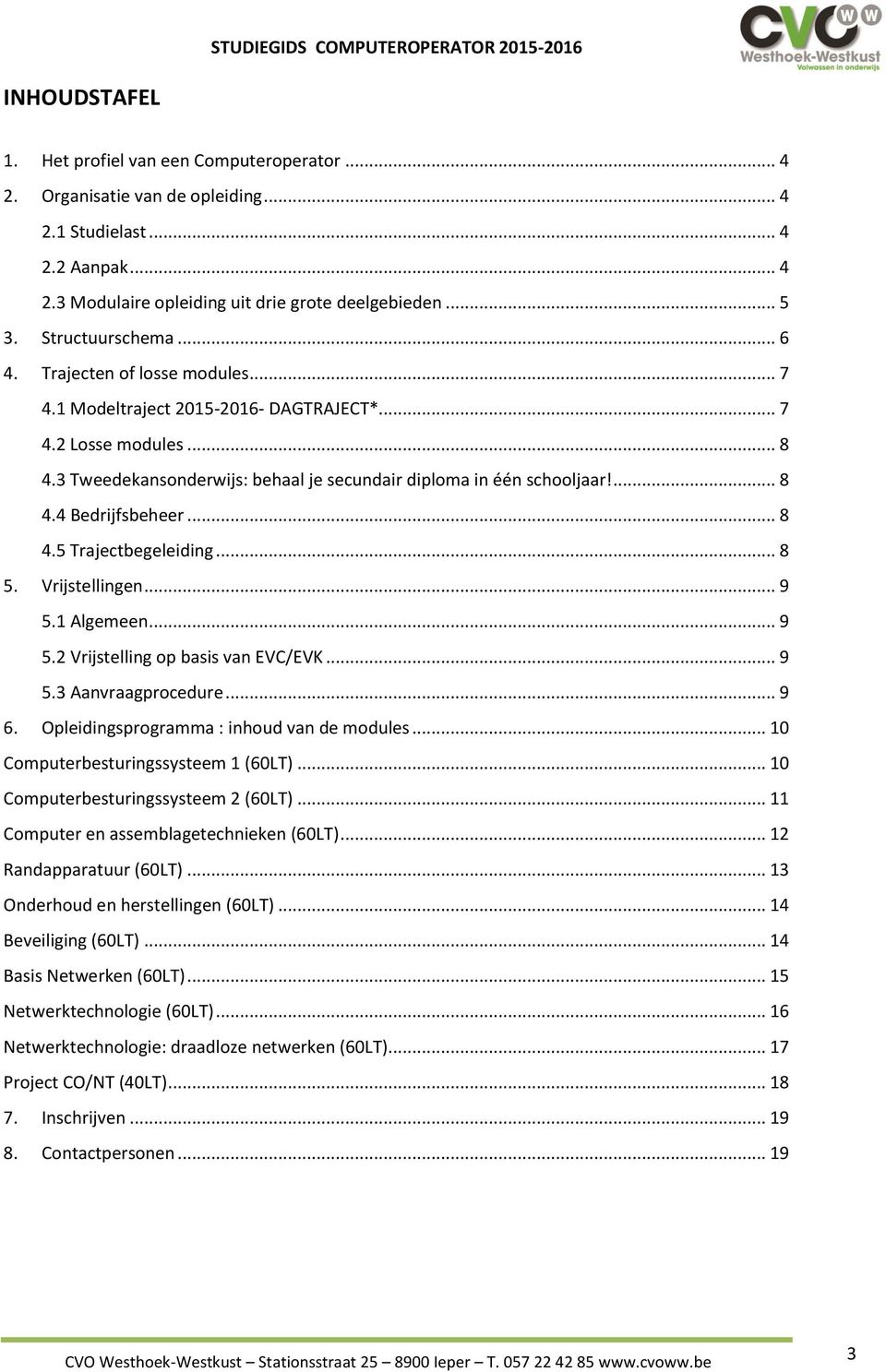 .. 8 4.5 Trajectbegeleiding... 8 5. Vrijstellingen... 9 5.1 Algemeen... 9 5.2 Vrijstelling op basis van EVC/EVK... 9 5.3 Aanvraagprocedure... 9 6. Opleidingsprogramma : inhoud van de modules.