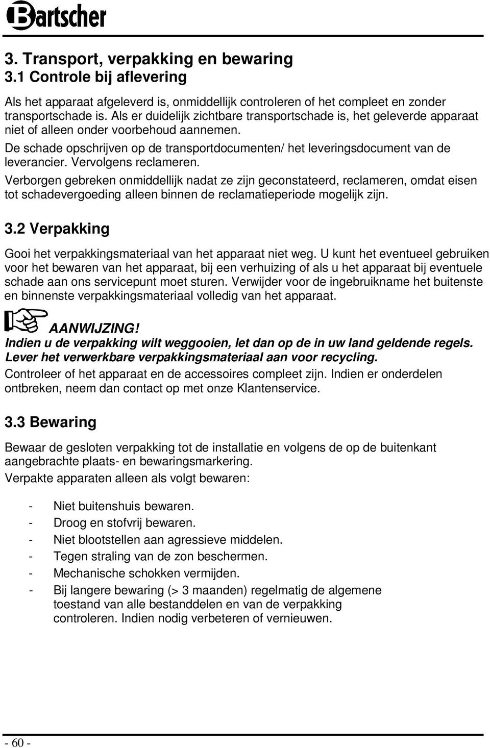 De schade opschrijven op de transportdocumenten/ het leveringsdocument van de leverancier. Vervolgens reclameren.