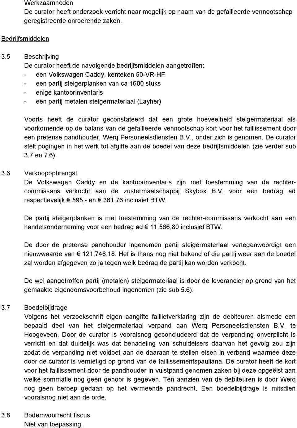 partij metalen steigermateriaal (Layher) Voorts heeft de curator geconstateerd dat een grote hoeveelheid steigermateriaal als voorkomende op de balans van de gefailleerde vennootschap kort voor het