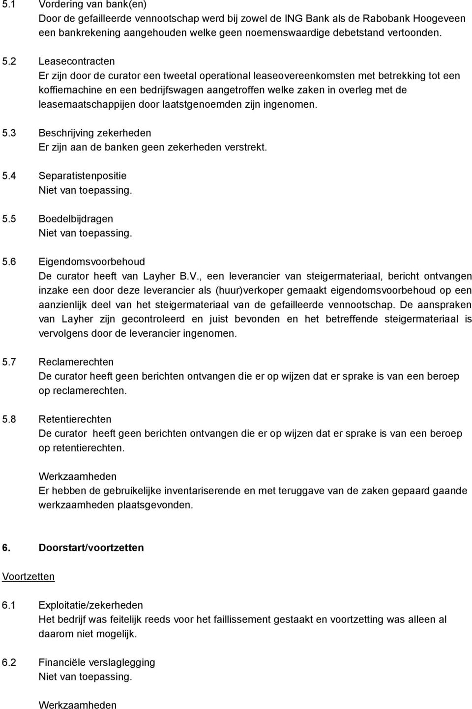 leasemaatschappijen door laatstgenoemden zijn ingenomen. 5.3 Beschrijving zekerheden Er zijn aan de banken geen zekerheden verstrekt. 5.4 Separatistenpositie 5.5 Boedelbijdragen 5.