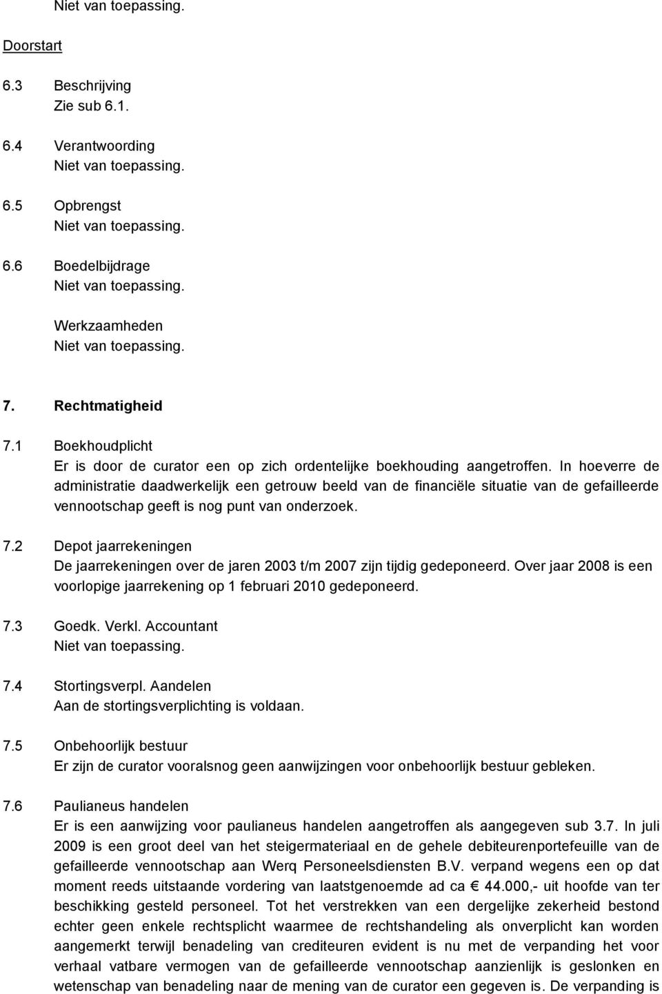 In hoeverre de administratie daadwerkelijk een getrouw beeld van de financiële situatie van de gefailleerde vennootschap geeft is nog punt van onderzoek. 7.