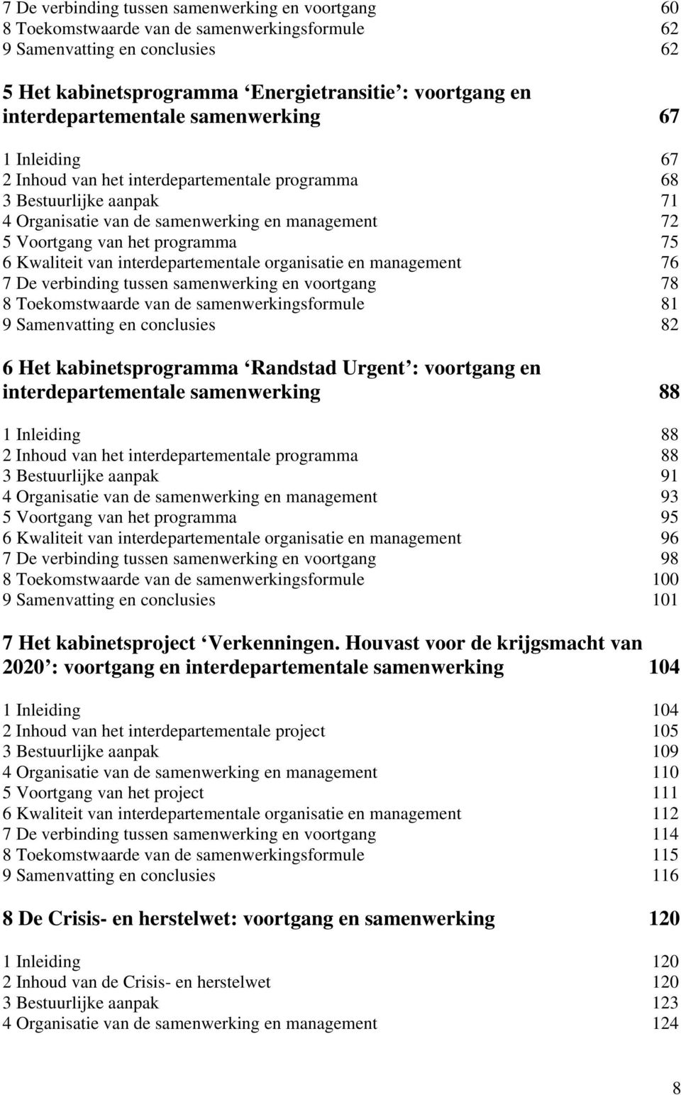 programma 75 6 Kwaliteit van interdepartementale organisatie en management 76 7 De verbinding tussen samenwerking en voortgang 78 8 Toekomstwaarde van de samenwerkingsformule 81 9 Samenvatting en