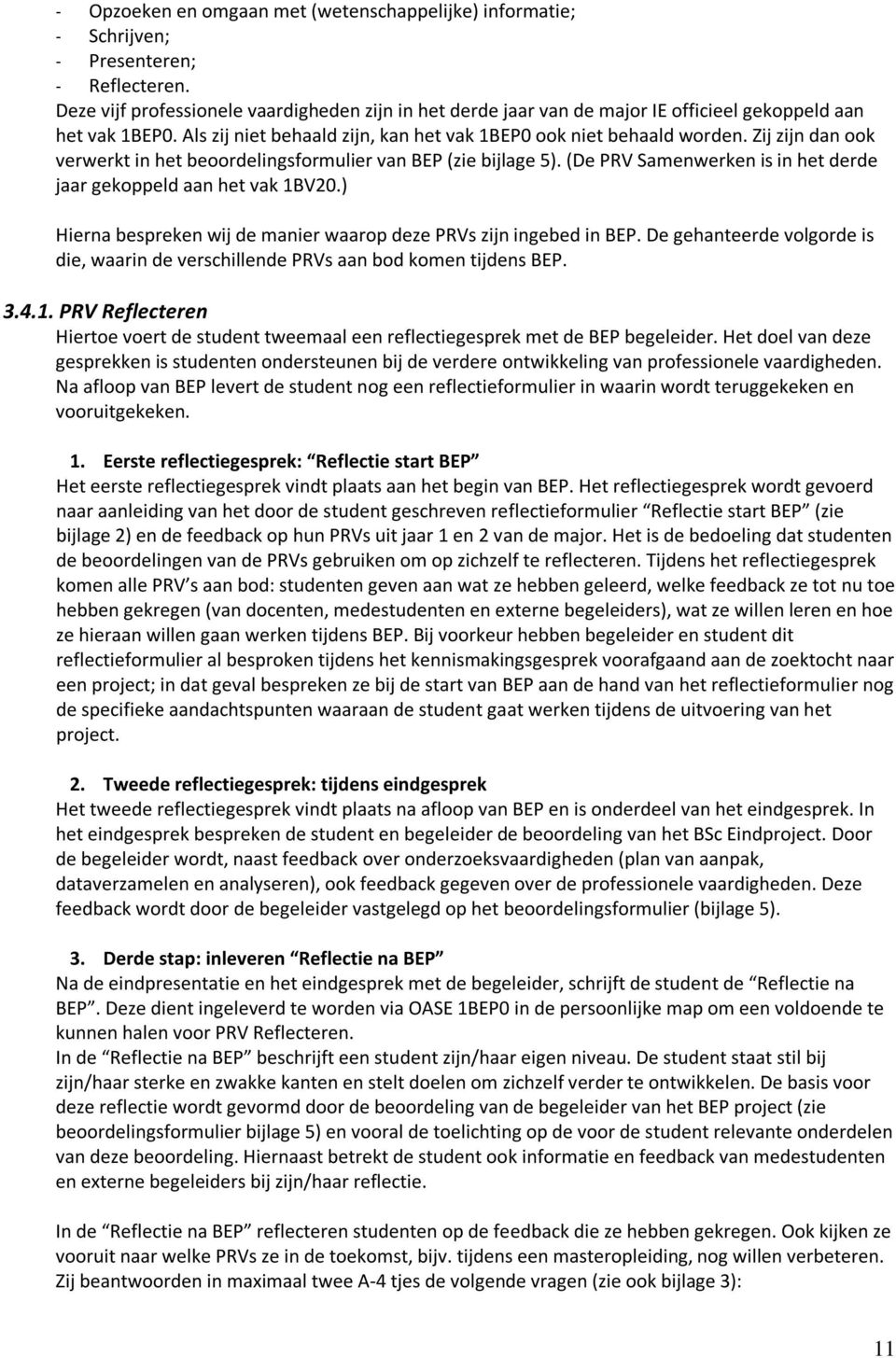 Zij zijn dan ook verwerkt in het beoordelingsformulier van BEP (zie bijlage 5). (De PRV Samenwerken is in het derde jaar gekoppeld aan het vak 1BV20.