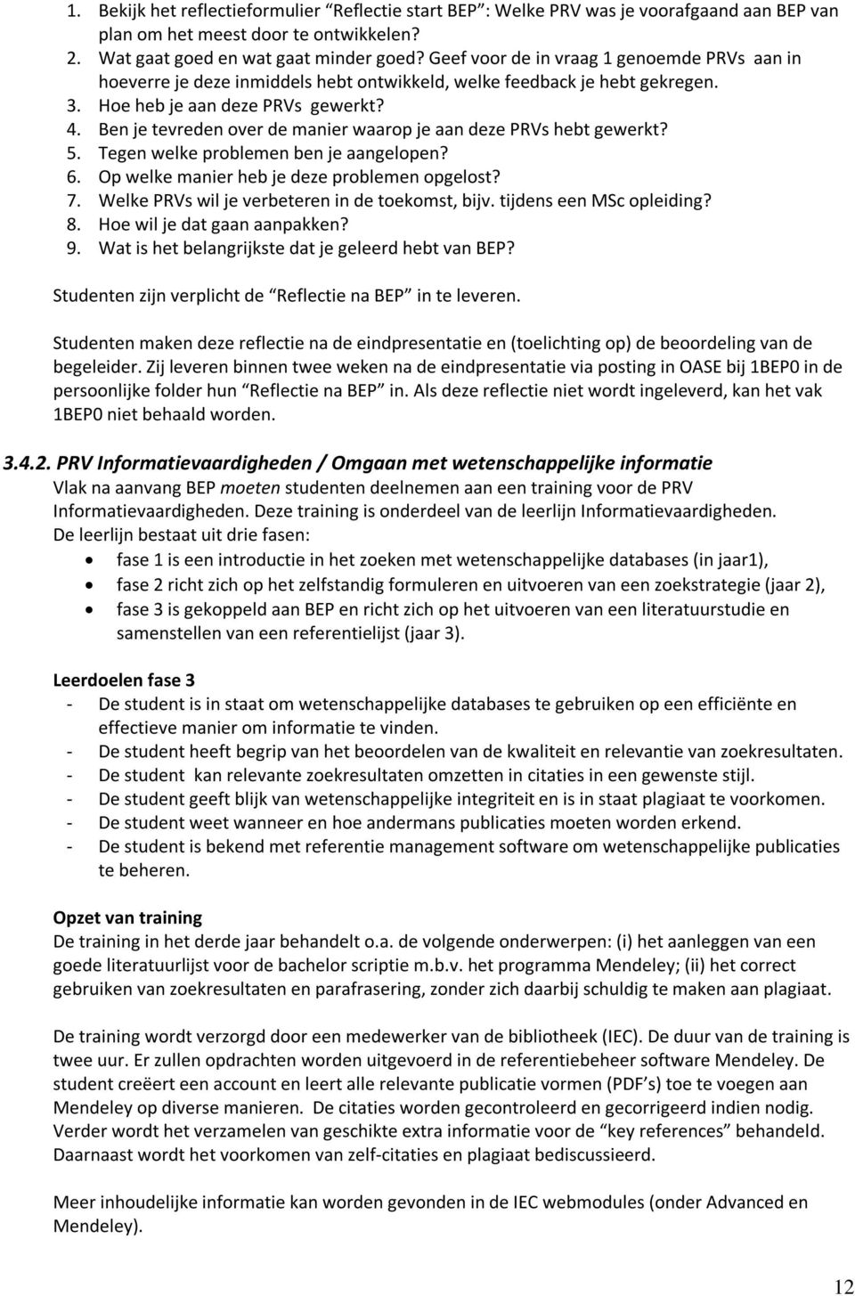 Ben je tevreden over de manier waarop je aan deze PRVs hebt gewerkt? 5. Tegen welke problemen ben je aangelopen? 6. Op welke manier heb je deze problemen opgelost? 7.