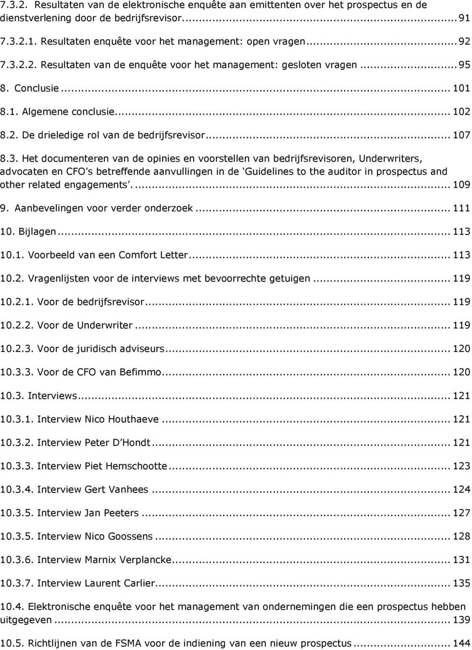 2.2. Resultaten van de enquête voor het management: gesloten vragen... 95 8. Conclusie... 101 8.1. Algemene conclusie... 102 8.2. De drieledige rol van de bedrijfsrevisor... 107 8.3.