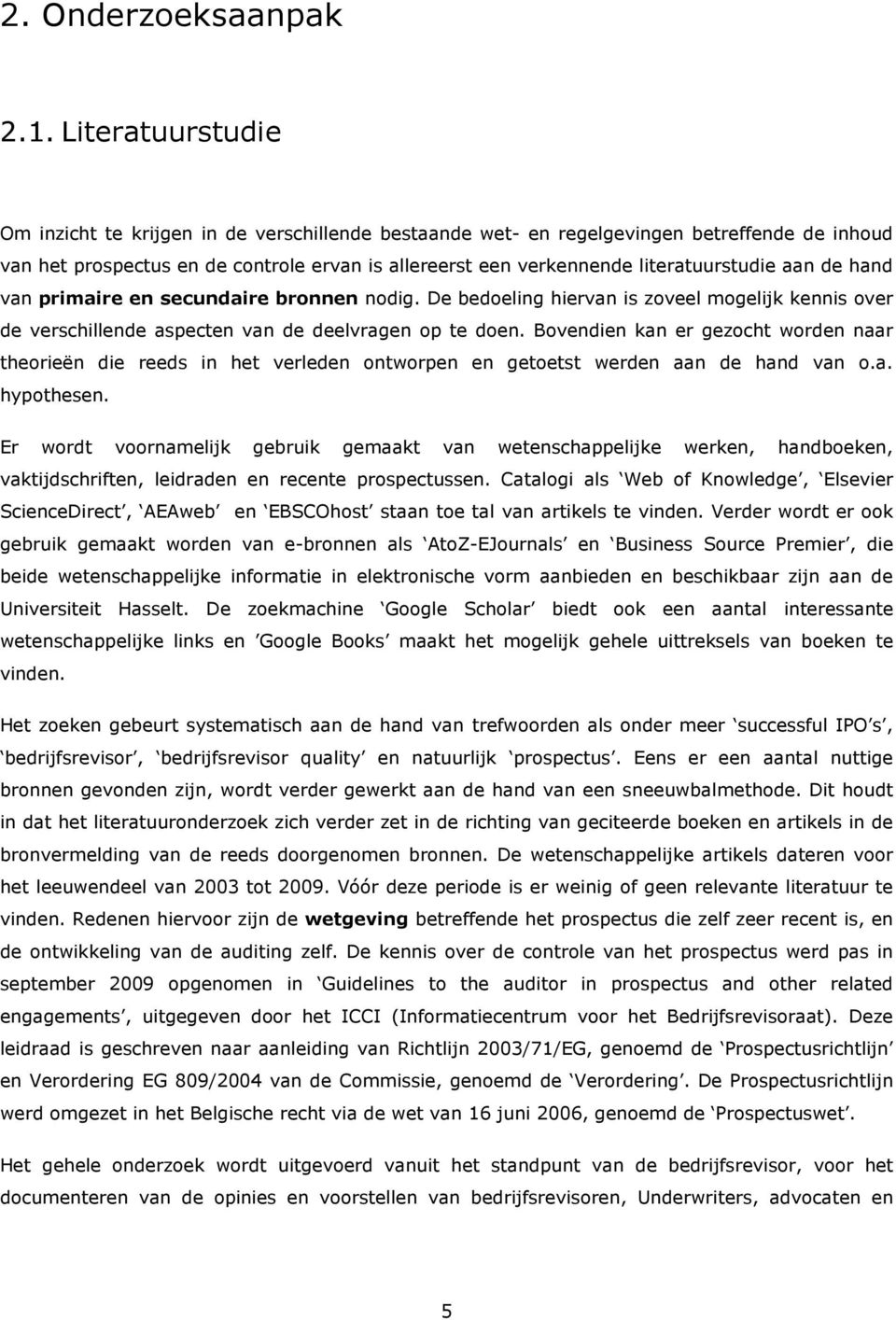 aan de hand van primaire en secundaire bronnen nodig. De bedoeling hiervan is zoveel mogelijk kennis over de verschillende aspecten van de deelvragen op te doen.