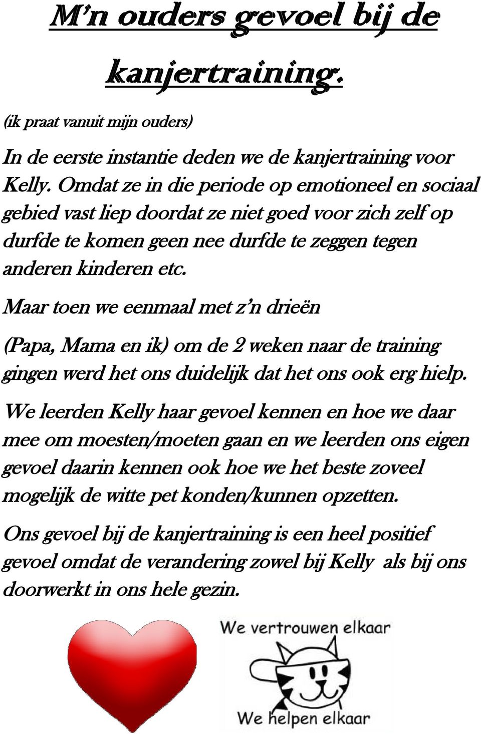 Maar toen we eenmaal met z n drieën (Papa, Mama en ik) om de 2 weken naar de training gingen werd het ons duidelijk dat het ons ook erg hielp.