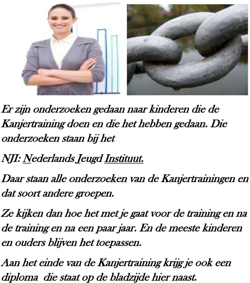 Daar staan alle onderzoeken van de Kanjertrainingen en dat soort andere groepen.