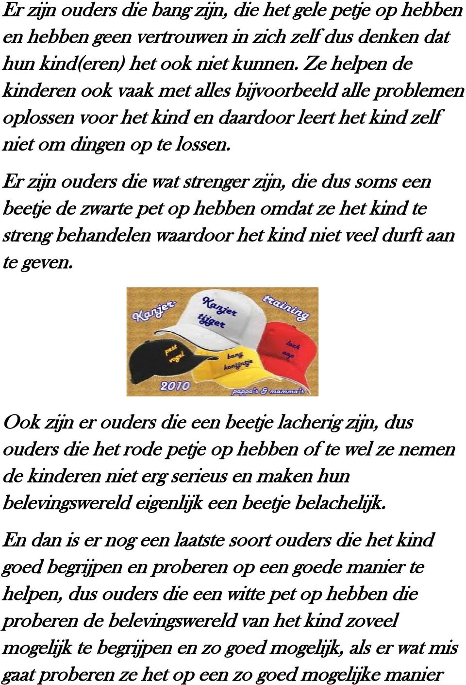 Er zijn ouders die wat strenger zijn, die dus soms een beetje de zwarte pet op hebben omdat ze het kind te streng behandelen waardoor het kind niet veel durft aan te geven.