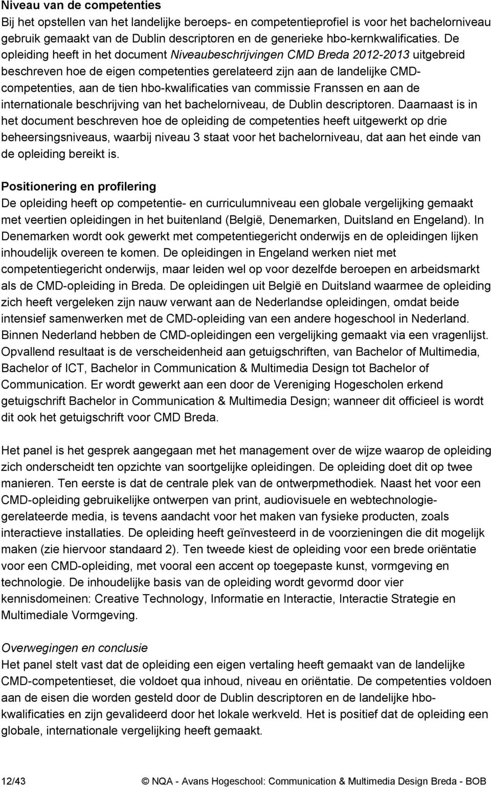 De opleiding heeft in het document Niveaubeschrijvingen CMD Breda 2012-2013 uitgebreid beschreven hoe de eigen competenties gerelateerd zijn aan de landelijke CMDcompetenties, aan de tien