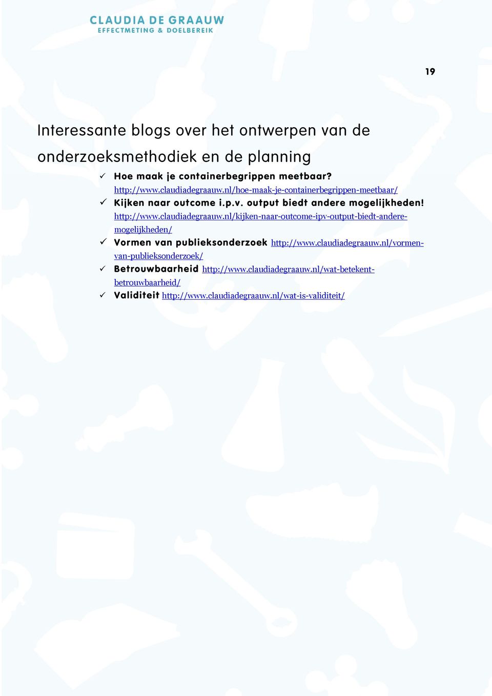 claudiadegraauw.nl/kijken-naar-outcome-ipv-output-biedt-anderemogelijkheden/ Vormen van publieksonderzoek http://www.claudiadegraauw.nl/vormenvan-publieksonderzoek/ Betrouwbaarheid http://www.