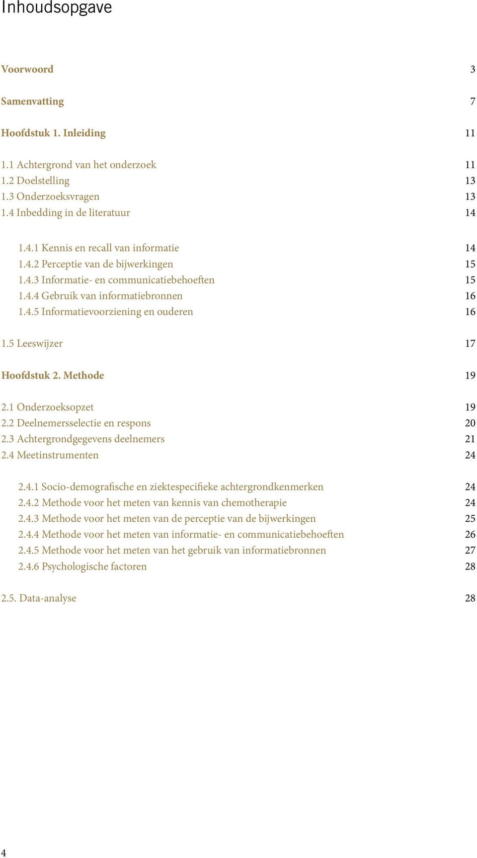 Methode 19 2.1 Onderzoeksopzet 19 2.2 Deelnemersselectie en respons 20 2.3 Achtergrondgegevens deelnemers 21 2.4 Meetinstrumenten 24 2.4.1 Socio-demografische en ziektespecifieke achtergrondkenmerken 24 2.