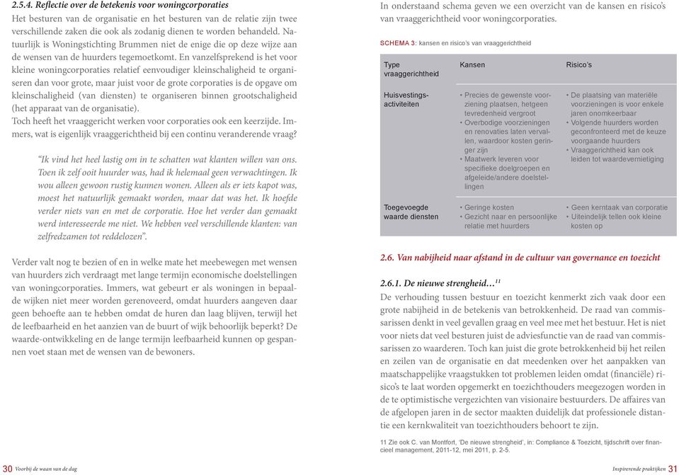 En vanzelfsprekend is het voor kleine woningcorporaties relatief eenvoudiger kleinschaligheid te organiseren dan voor grote, maar juist voor de grote corporaties is de opgave om kleinschaligheid (van