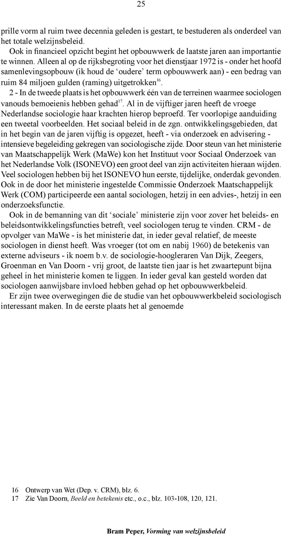 Alleen al op de rijksbegroting voor het dienstjaar 1972 is - onder het hoofd samenlevingsopbouw (ik houd de oudere term opbouwwerk aan) - een bedrag van ruim 84 miljoen gulden (raming) uitgetrokken