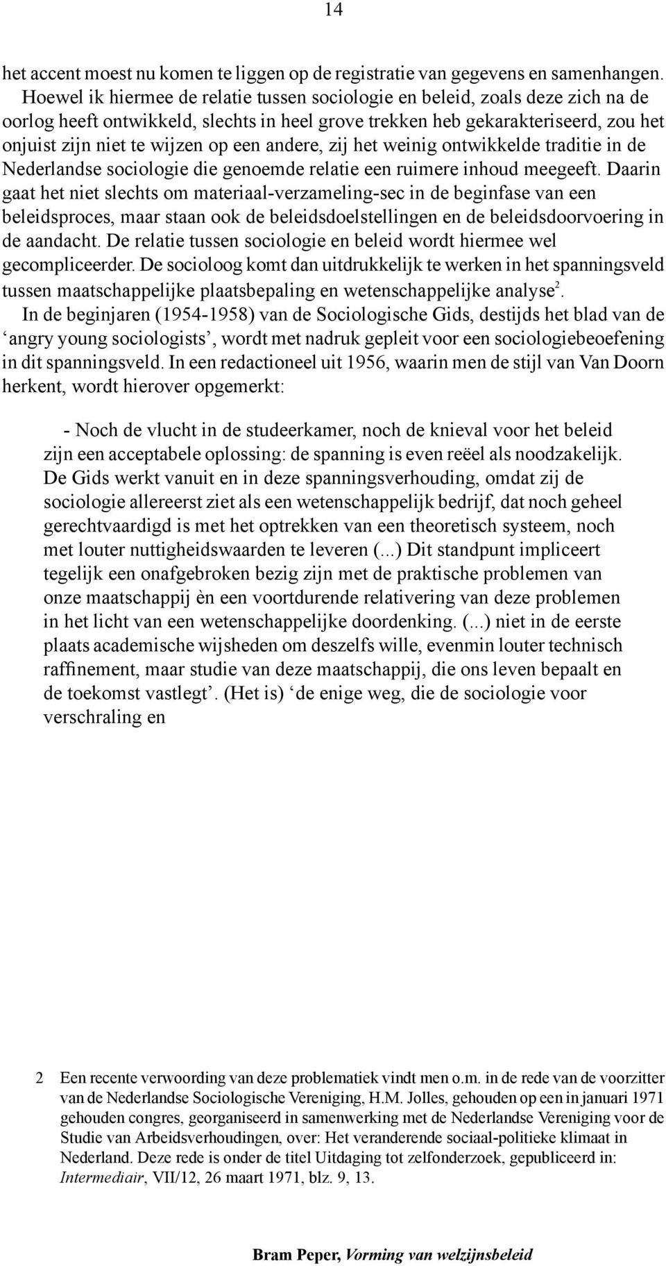 andere, zij het weinig ontwikkelde traditie in de Nederlandse sociologie die genoemde relatie een ruimere inhoud meegeeft.