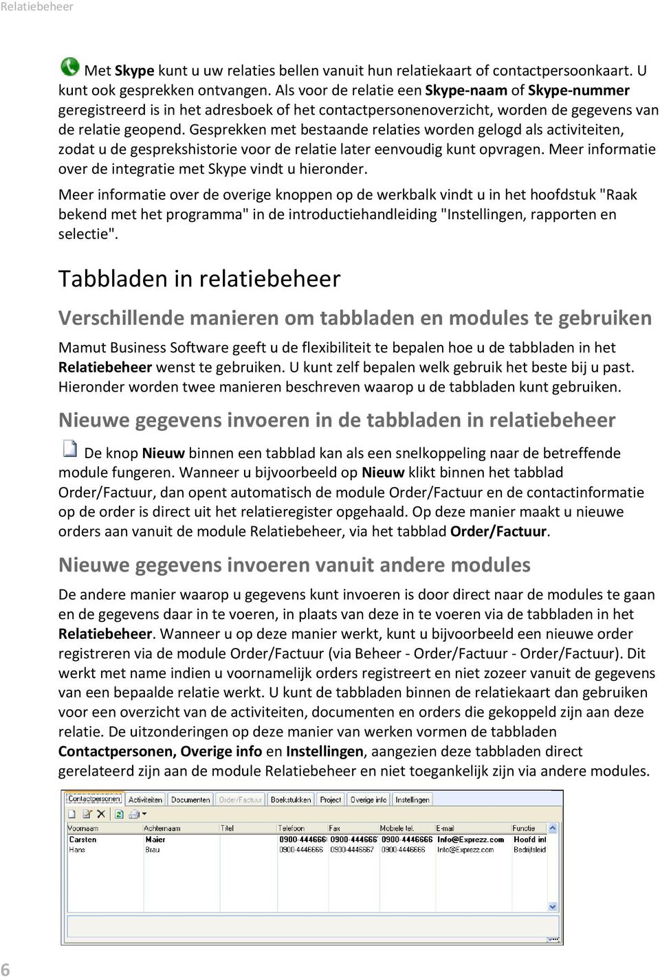 Gesprekken met bestaande relaties worden gelogd als activiteiten, zodat u de gesprekshistorie voor de relatie later eenvoudig kunt opvragen.